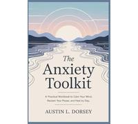 THE ANXIETY TOOLKIT: A Practical Workbook To Calm Your Mind, Reclaim Your Power, And Heal Day by Day