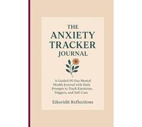 The Anxiety Tracker Journal: A 90-Day Companion for Self-Awareness and Emotional Balance