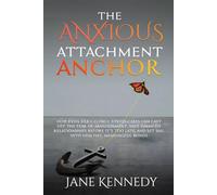 The Anxious Attachment Anchor: How Even Very Clingy Stress-Cases Can Cast Off the Fear of Abandonment, Save Damaged Relationships Before it's Too Late, and Set Sail Into Healthy, Meaningful Bonds
