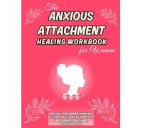 The Anxious Attachment Healing Workbook For Women: Your Step-by-Step Path to Emotional Security With 35+ Guided Exercises & Activities| Break the ... Self-Worth, and Create Secure, Lasting Love