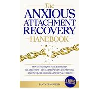 The Anxious Attachment Recovery Handbook: Proven Techniques to Build Trust in Relationships - Develop Meaningful Connections - Enhance Inner Security & Emotionally Thrive