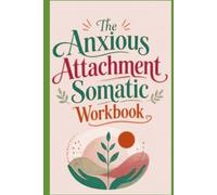 The Anxious Attachment Somatic Workbook: A 21-Day Guide to Regulate Your Nervous System, Heal the Fear of Abandonment, and Build Secure, Lasting Relationships