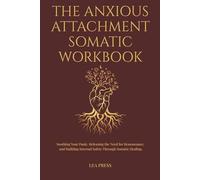 The Anxious Attachment Somatic Workbook: Soothing Your Panic, Releasing the Need for Reassurance, and Building Internal Safety Through Somatic Healing.