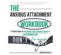 The Anxious Attachment Workbook: 7 Proven Steps to Feel Deeply Loved, Chosen & Secure in Just 15 Minutes a Day
