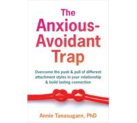 The Anxious-Avoidant Trap: How to Overcome the Push and Pull of Different Attachment Styles and Build Lasting Connection with Your Partner