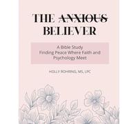 The Anxious Believer: A Bible Study: Finding Peace Where Faith and Psychology Meet