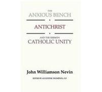 The Anxious Bench, Antichrist & the Sermon Catholic Unity Nevin, John Williamson (Auteur)