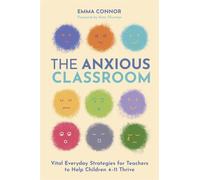 The Anxious Classroom Vital Everyday Strategies for Teachers to Help Children 4-11 Thrive - Emma Connor - Jessica Kingsley Publishers - ebook (ePub) - Livre