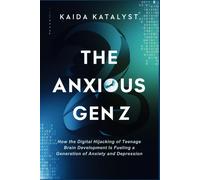 The Anxious Gen Z: How The Digital Hijacking Of Teenage Brain Development Is Fueling A Generation Of Anxiety And Depression