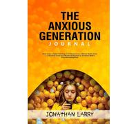 The Anxious Generation Journal: How Today's Digital Rewiring of Childhood Fuels a Mental Health Crisis - A Practical Guide and Journal Inspired by Jonathan Haidt's Groundbreaking Book