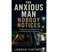 The Anxious Man Nobody Notices: Finding Peace in God When You Look Fine but Feel Overwhelmed