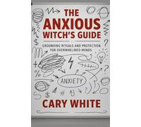 The Anxious Witch's Guide: Grounding Rituals and Protection for Overwhelmed Minds