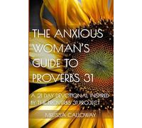 The Anxious Woman's Guide to Proverbs 31: A 21 Day Devotional Inspired by the Proverbs 31 Project