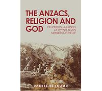 The Anzacs, Religion and God: The Spiritual Journeys of Twenty-seven Members of the AIF