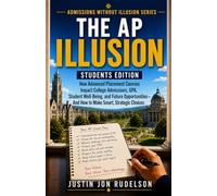 The AP Illusion-Students Edition: How to Take Challenging Classes, Make Smart Decisions, and Prepare for College Without Losing Yourself