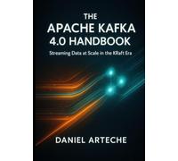 The Apache Kafka 4.0 Handbook: Streaming Data at Scale in the KRaft Era