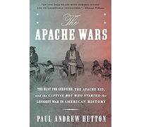 The Apache Wars : The Hunt For Geronimo, The Apache Kid, And The Captive Boy Who Started The Longest War In American History