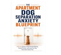 The Apartment Dog Separation Anxiety Blueprint: A 30-Day System to Stop Panicked Barking, Prevent Eviction, and Leave Your Dog Home Alone Stress-Free