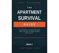 The Apartment Survival Guide: A Practical Guide to Small-Space Preparedness: Power Outages, Food Security, Water, Fire Safety, Evacuation and Renter Continuity