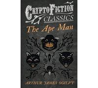 The Ape Man (Cryptofiction Classics - Weird Tales Of Strange Creatures)