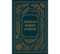 The Aperitivo Maker's Logbook: A Logbook for Macerations, Spritzes and Cocktail Experiments
