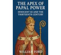 The Apex of Papal Power: Innocent III and the Thirteenth Century