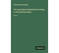 The Apocalypse Explained According to the Spiritual Sense: Vol. 6