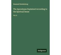 The Apocalypse Explained According to the Spiritual Sense: Vol. 6
