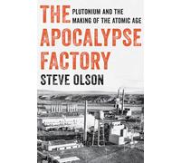 The Apocalypse Factory: Plutonium and the Making of the Atomic Age