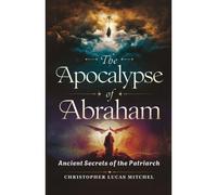 The Apocalypse Of Abraham: Ancient Secrets Of The Patriarch