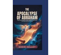 The Apocalypse of Abraham: Exploring Ancient texts, Hidden prophecies, and Spiritual Revelations