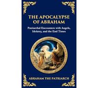 The Apocalypse of Abraham: Visions of Faith, Judgment, and Divine Mysteries