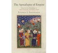 The Apocalypse of Empire: Imperial Eschatology in Late Antiquity and Early Islam