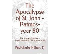 The Apocalypse Of St. John - Patmos-Year 80: The Aramaic Matthew - Capernaum-Year 28 / Jerusalem 30