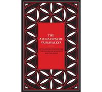 The Apocalypse of Yajnavalkya: Revelations Concerning the Nature of Humanity and the Gods