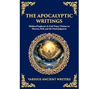 The Apocalyptic Writings: Hidden Prophecies & End-Times Visions on Heaven, Hell, and the Final Judgment