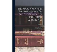 The Apocrypha And Pseudepigrapha Of The Old Testament In English Apocrypha; Volume I