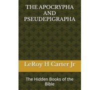 THE APOCRYPHA AND PSEUDEPIGRAPHA: The Hidden Books of the Bible