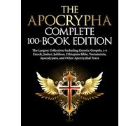 The Apocrypha Complete 100-Book Edition: The Largest Collection Including Gnostic Gospels, 1-3 Enoch, Jasher, Jubilees, Ethiopian Bible, Testaments, Apocalypses, and More