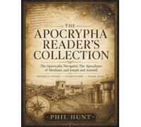 THE APOCRYPHA READER'S COLLECTION: The Apocrypha Navigator, The Apocalypse of Abraham, and Joseph and Aseneth Historical Context • Guided Reading • Source Notes