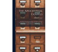 The Apocryphal Gospels: And Other Documents Relating To The History Of Christ, Translated From The Originals In Greek, Latin, Syriac, Etc, Wit