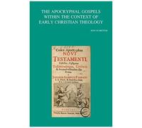 The Apocryphal Gospels Within The Context Of Early Christian Theology