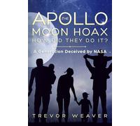 THE APOLLO MOON HOAX: HOW DID THEY DO IT?: A GENERATION DECEIVED BY NASA