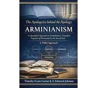 The Apologetics Behind the Apology: Arminianism: A Quantified Approach to Arminianism’s Tri-Unified Negation of Persuasion by the Son of God (A TMQ Approach)