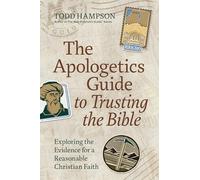 The Apologetics Guide to Trusting the Bible: Exploring the Evidence for a Reasonable Christian Faith