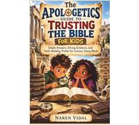 The Apologetics Guide to Trusting the Bible for kids: Simple Answers, Strong Evidence, and Faith-Building Truths for Curious Young Minds