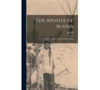 The Apostle Of Alaska; The Story Of William Duncan, Of Metlakahtla