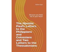 The Apostle Paul's Letters to the Philippians and Colossians and Two Letters to the Thessalonians: Because you Hold me in your Heart