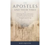 The Apostles and Their Times: Archeology, History, and Scripture Unveil What Life Was Really Like During the Apostolic Age