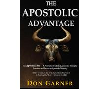 THE APOSTOLIC ADAVANTAGE: The Apostolic Ox- A Prophetic Symbol of Apostolic Strength, Stamina, and Service in Apostolic Ministry